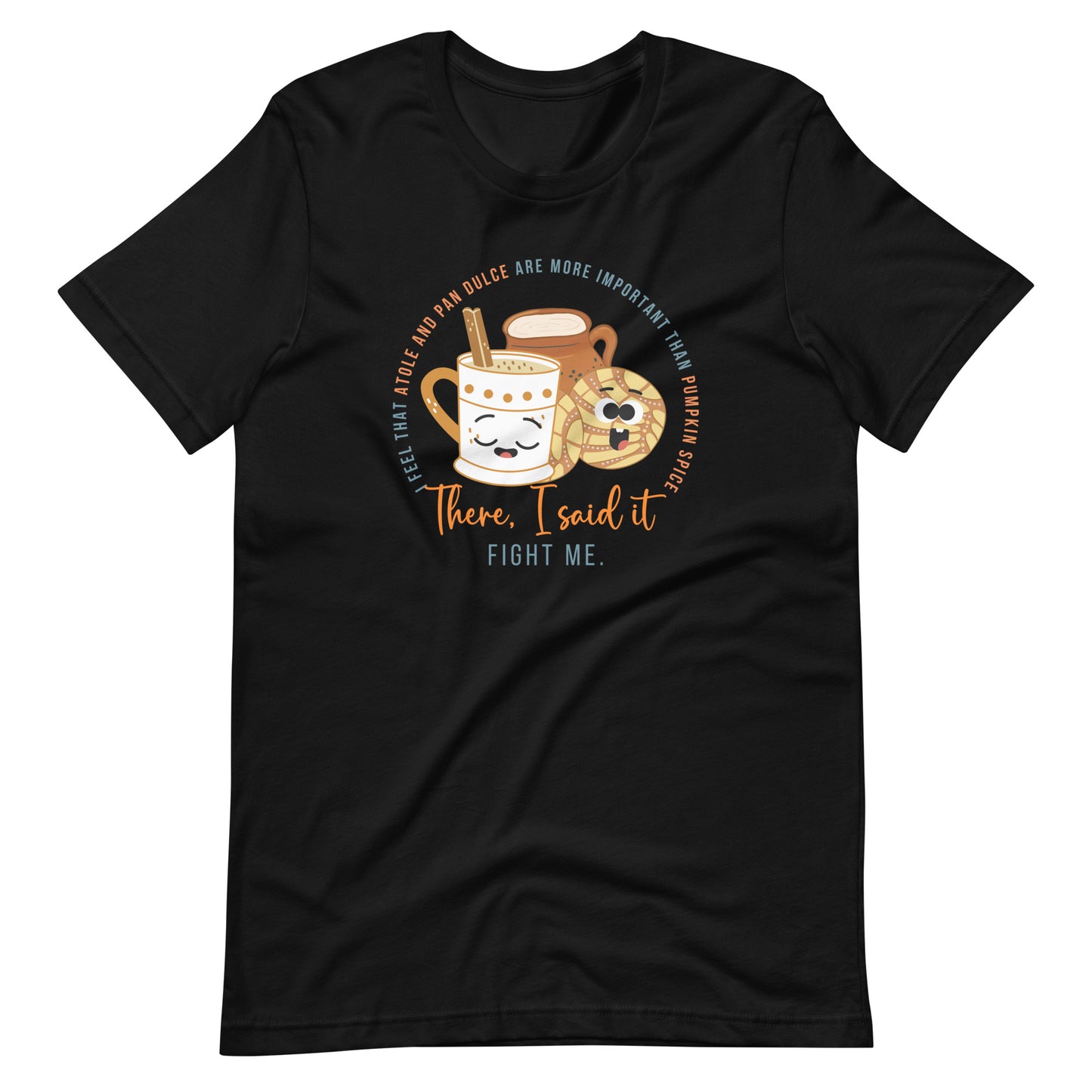 Atole and Pan Dulce are More Important Than Pumpkin Spice T-Shirt