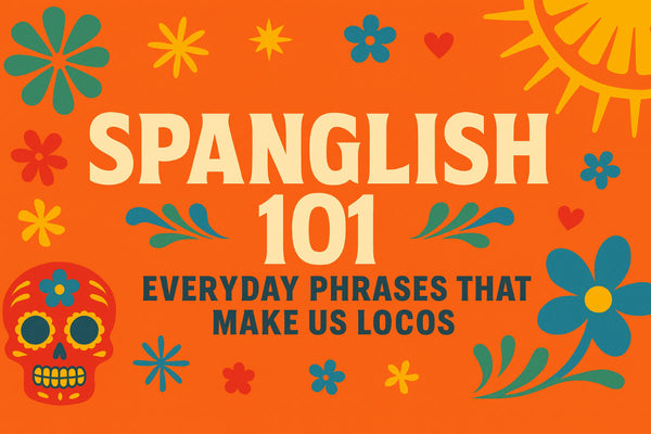 Spanglish 101: Everyday Phrases That Make Us Locos