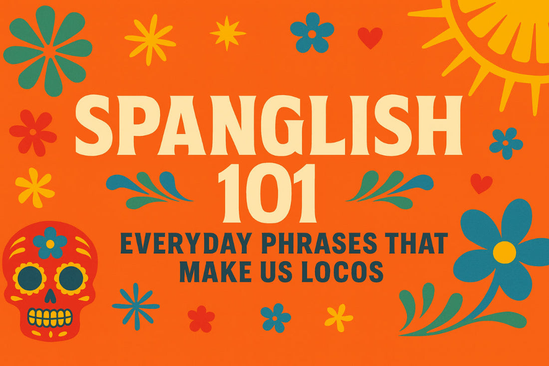 Spanglish 101: Everyday Phrases That Make Us Locos