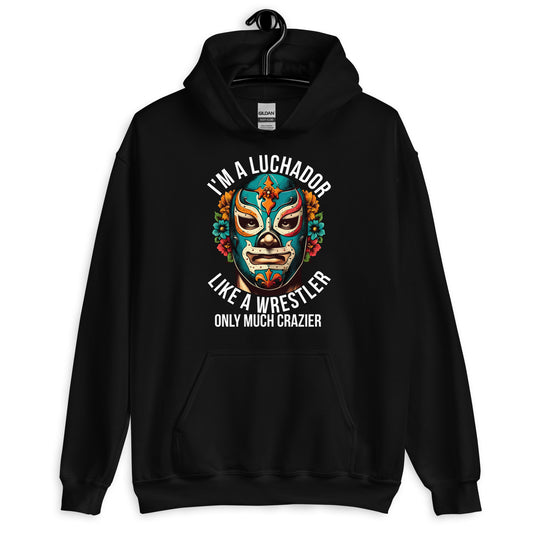 I'm A Luchador Like A Wrestler Only Much Crazier Unisex Hoodie