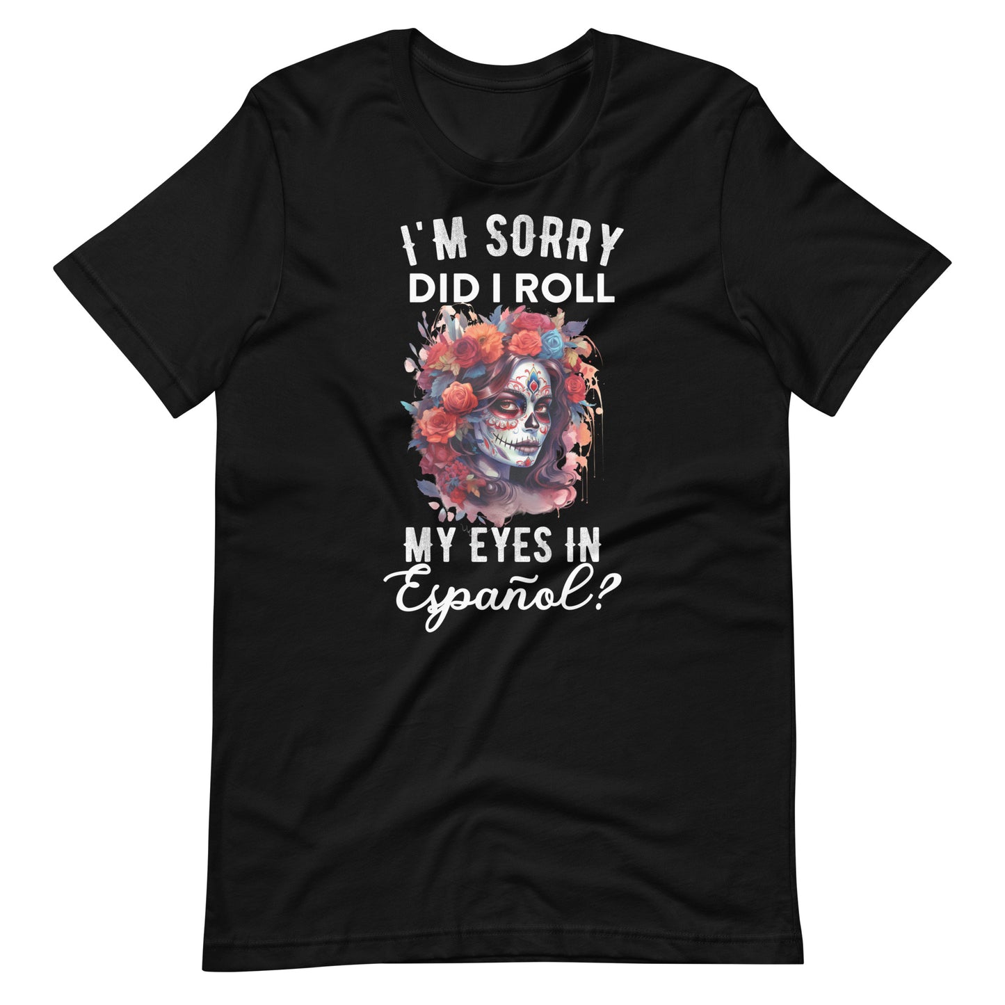 I'm Sorry, Did I Roll My Eyes in Español? Latina T-Shirt