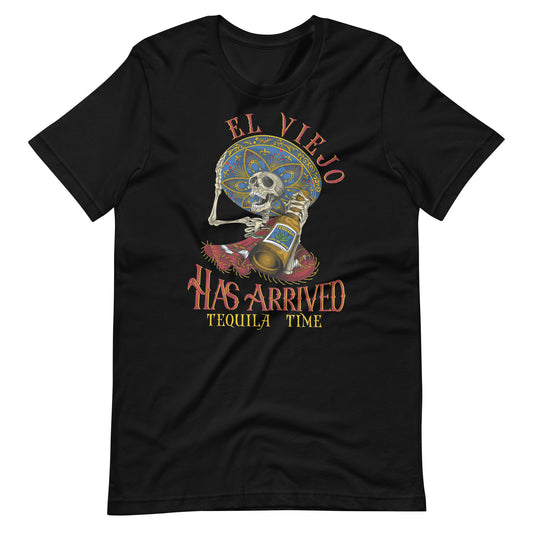 El Viejo Has Arrived Tequila Time Unisex t-shirt