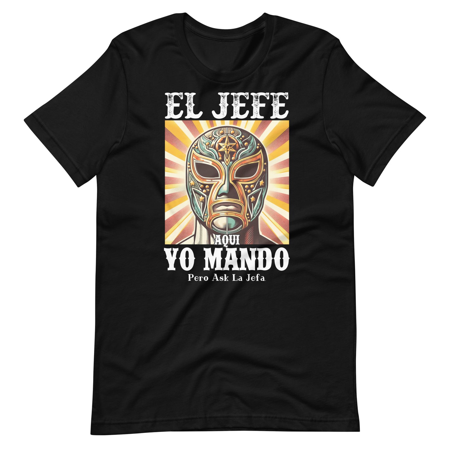 El Jefe Aqui Yo Mando Pero Ask La Jefa Unisex T-Shirt