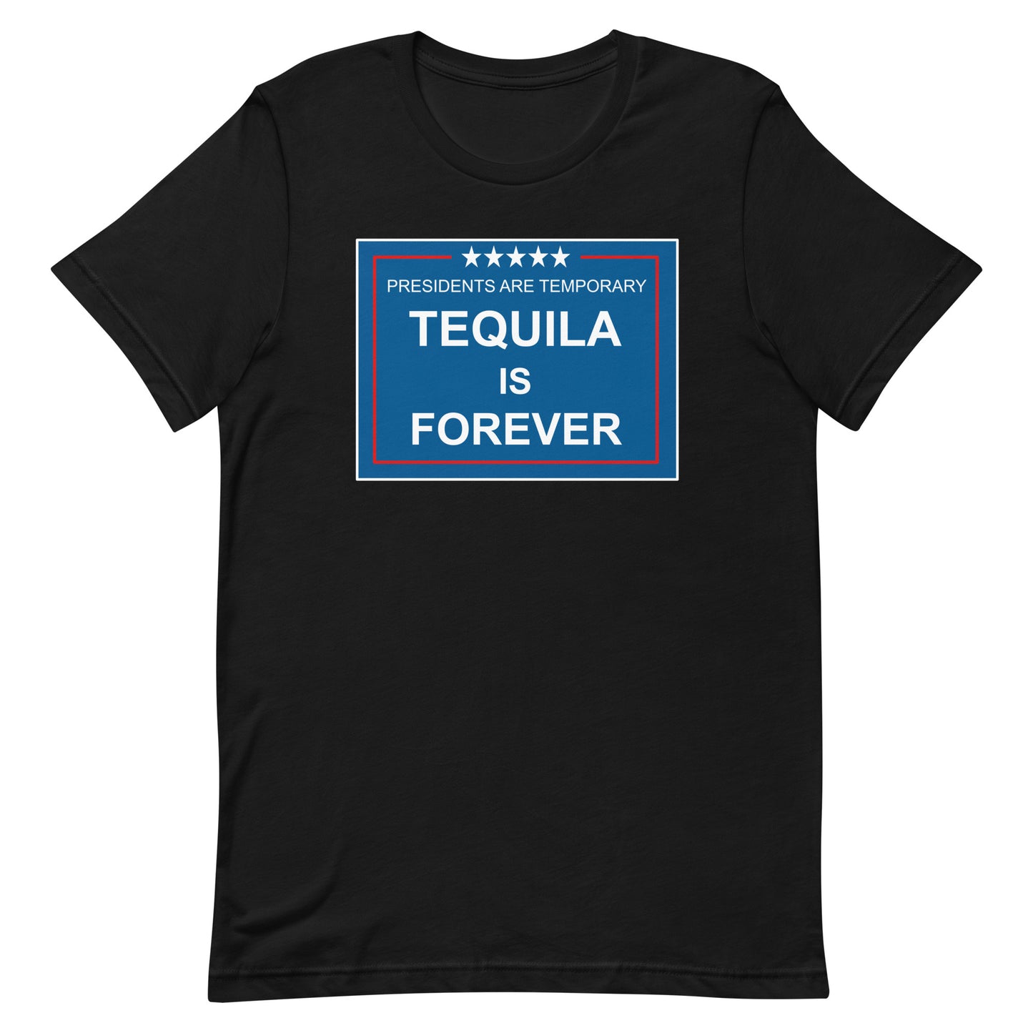 Presidents are Temporary Tequila is Forever T-Shirt