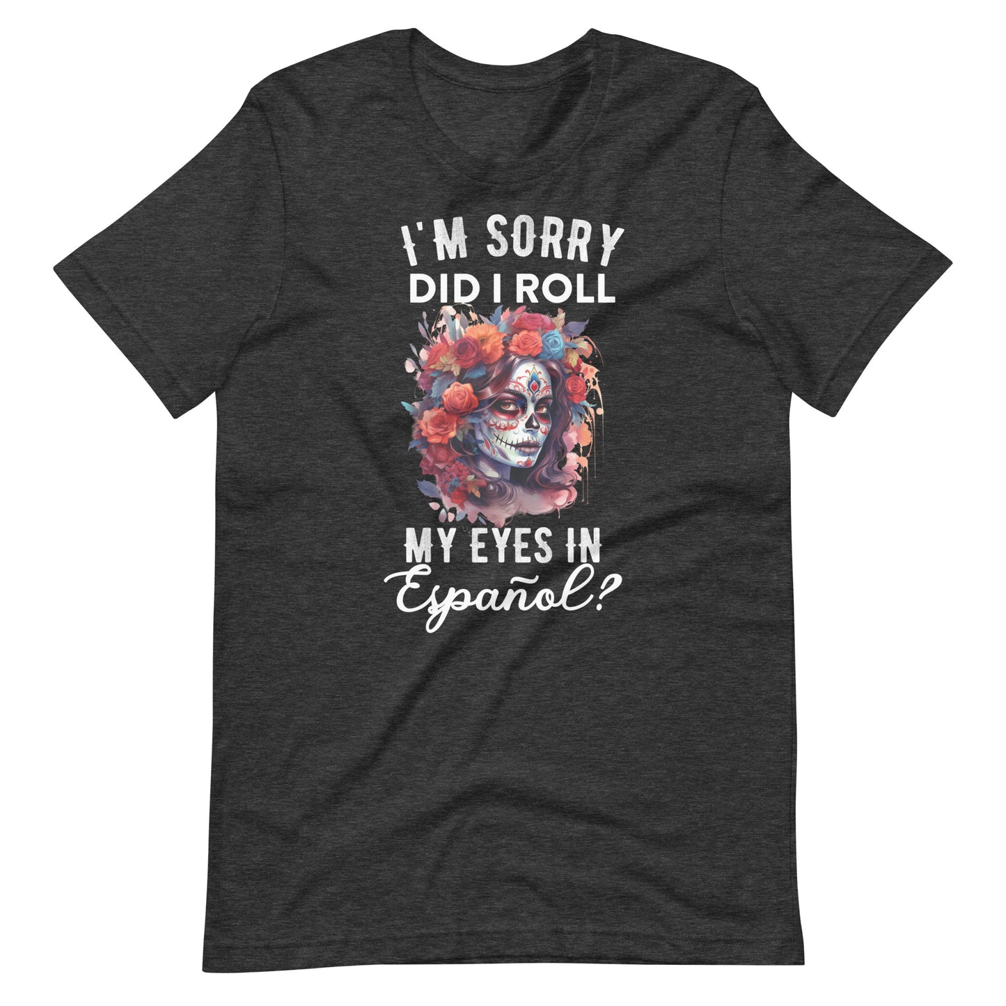 I'm Sorry, Did I Roll My Eyes in Español? Latina T-Shirt