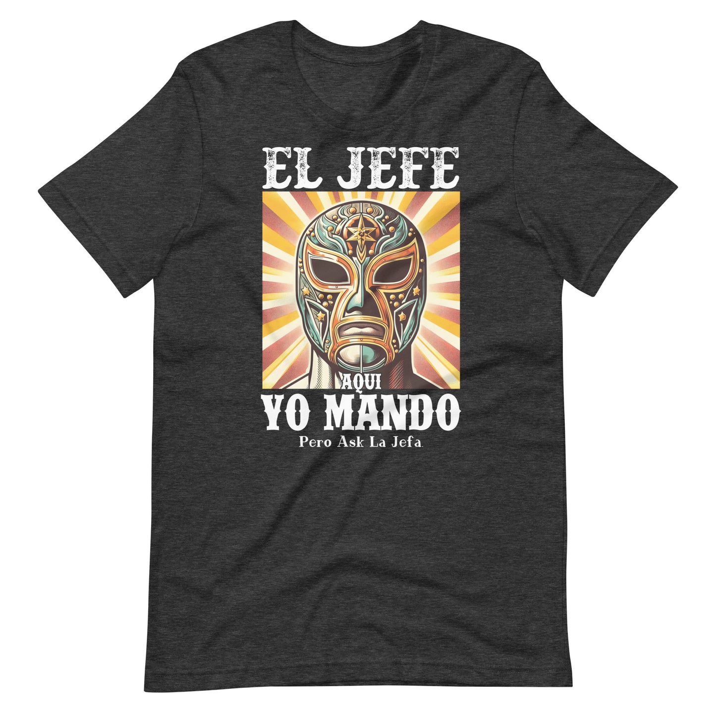 El Jefe Aqui Yo Mando Pero Ask La Jefa Unisex T-Shirt