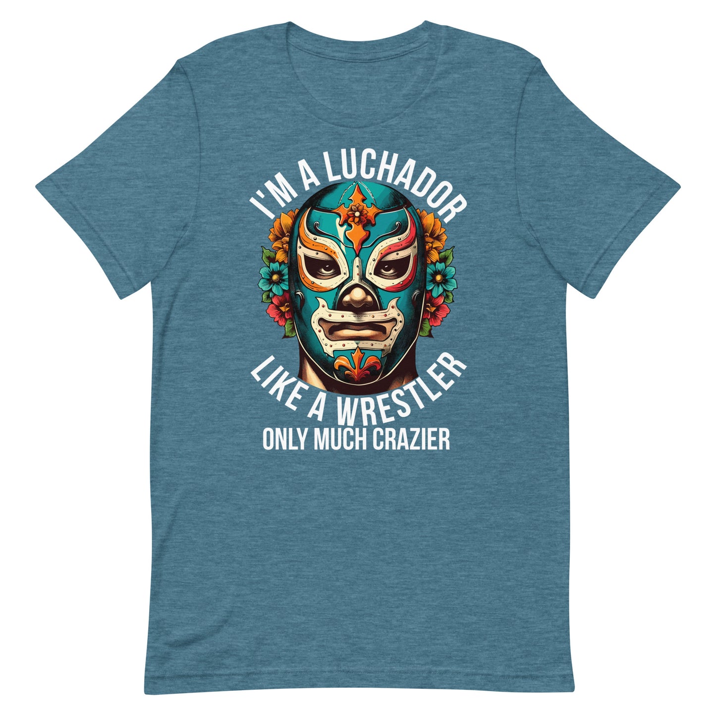 I'm A Luchador Like a Wrestle But More Crazier Unisex t-shirt