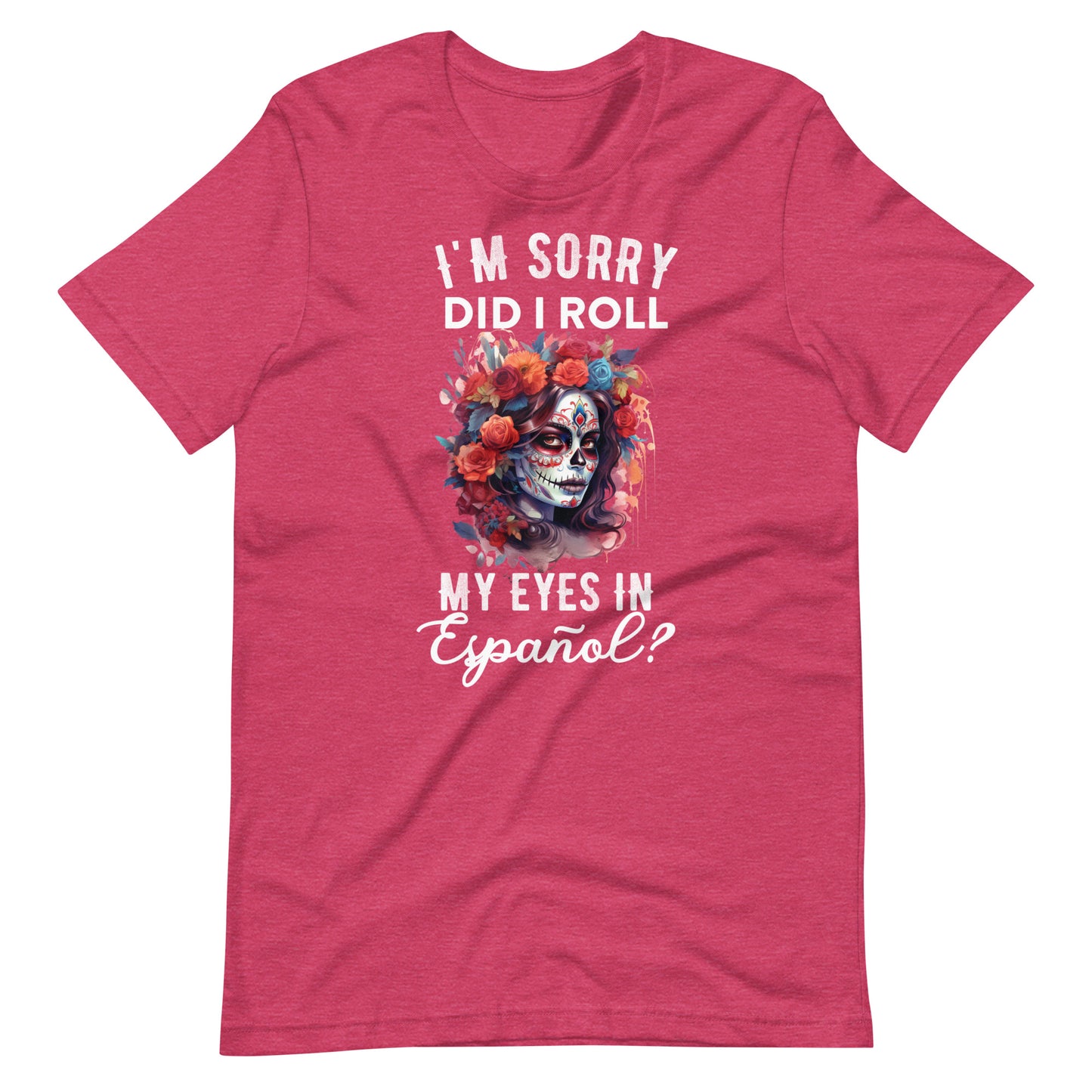 I'm Sorry, Did I Roll My Eyes in Español? Latina T-Shirt