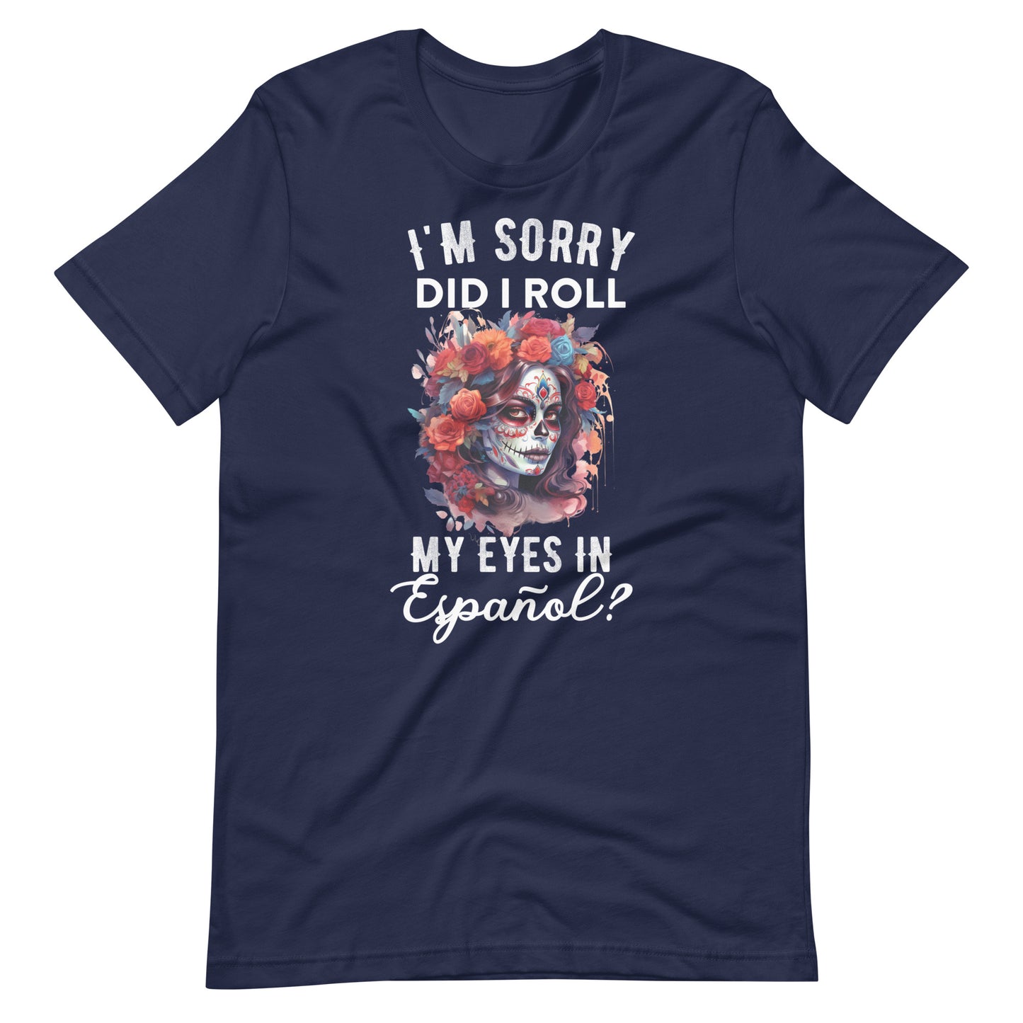 I'm Sorry, Did I Roll My Eyes in Español? Latina T-Shirt