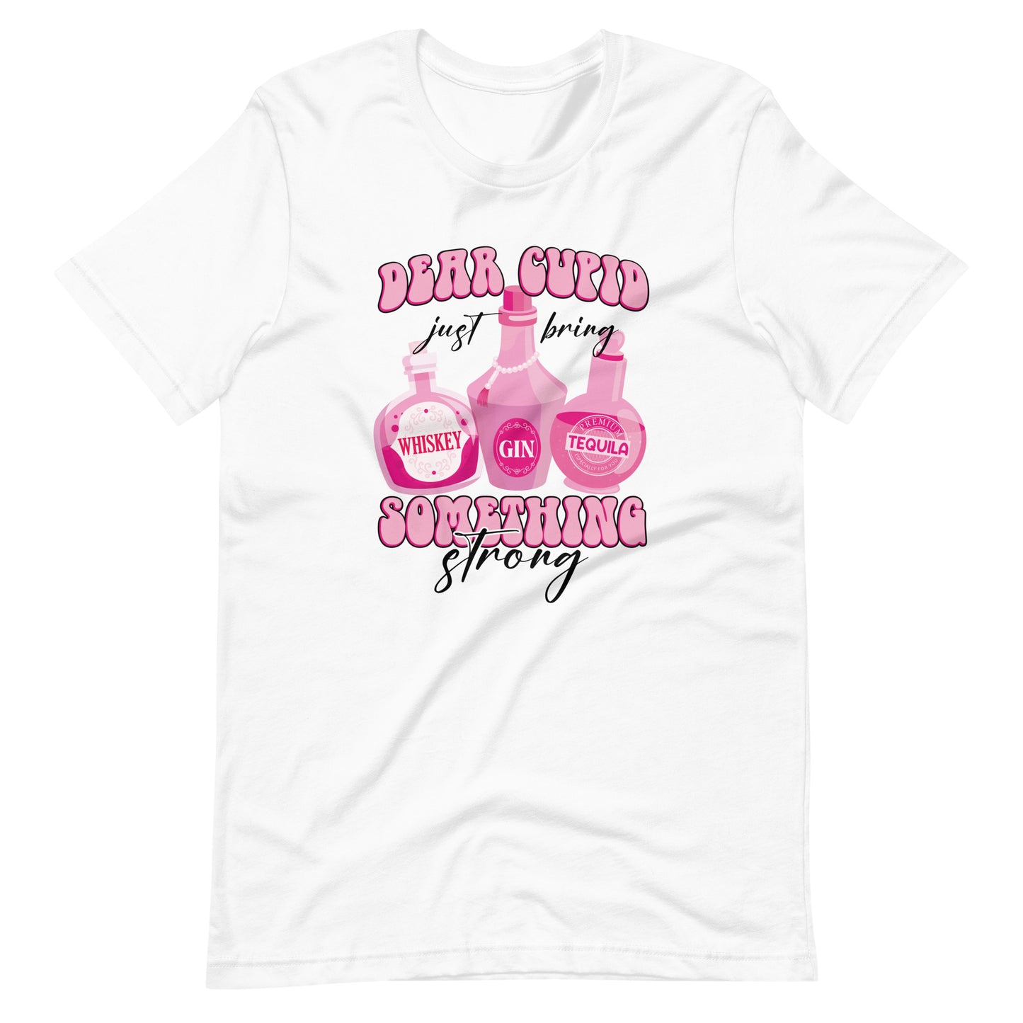 Dear Cupid Just Bring Me Something Strong Unisex t-shirt