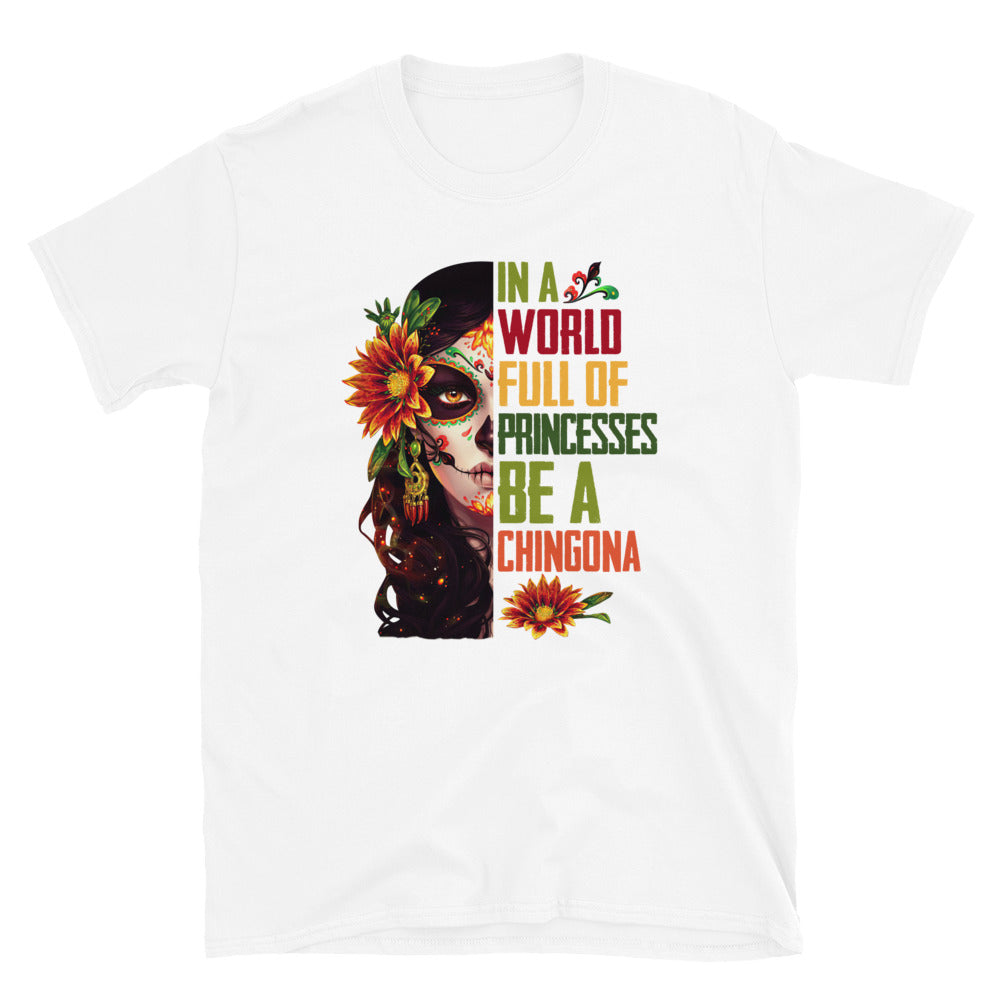 In a World Full of Princesses Be a Chingona T-Shirt