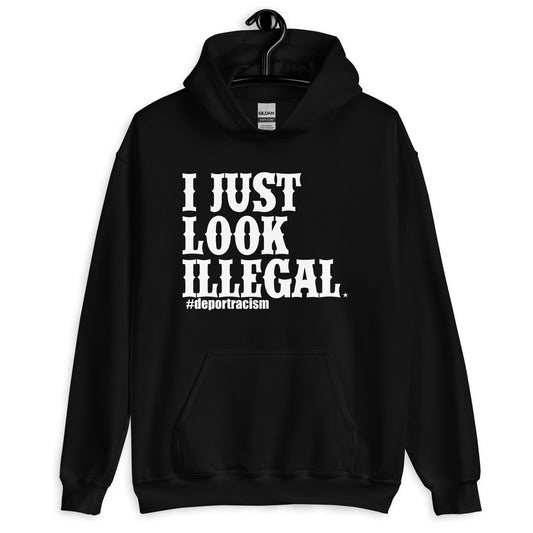 I Just Look Illegal Deportracism Hoodie