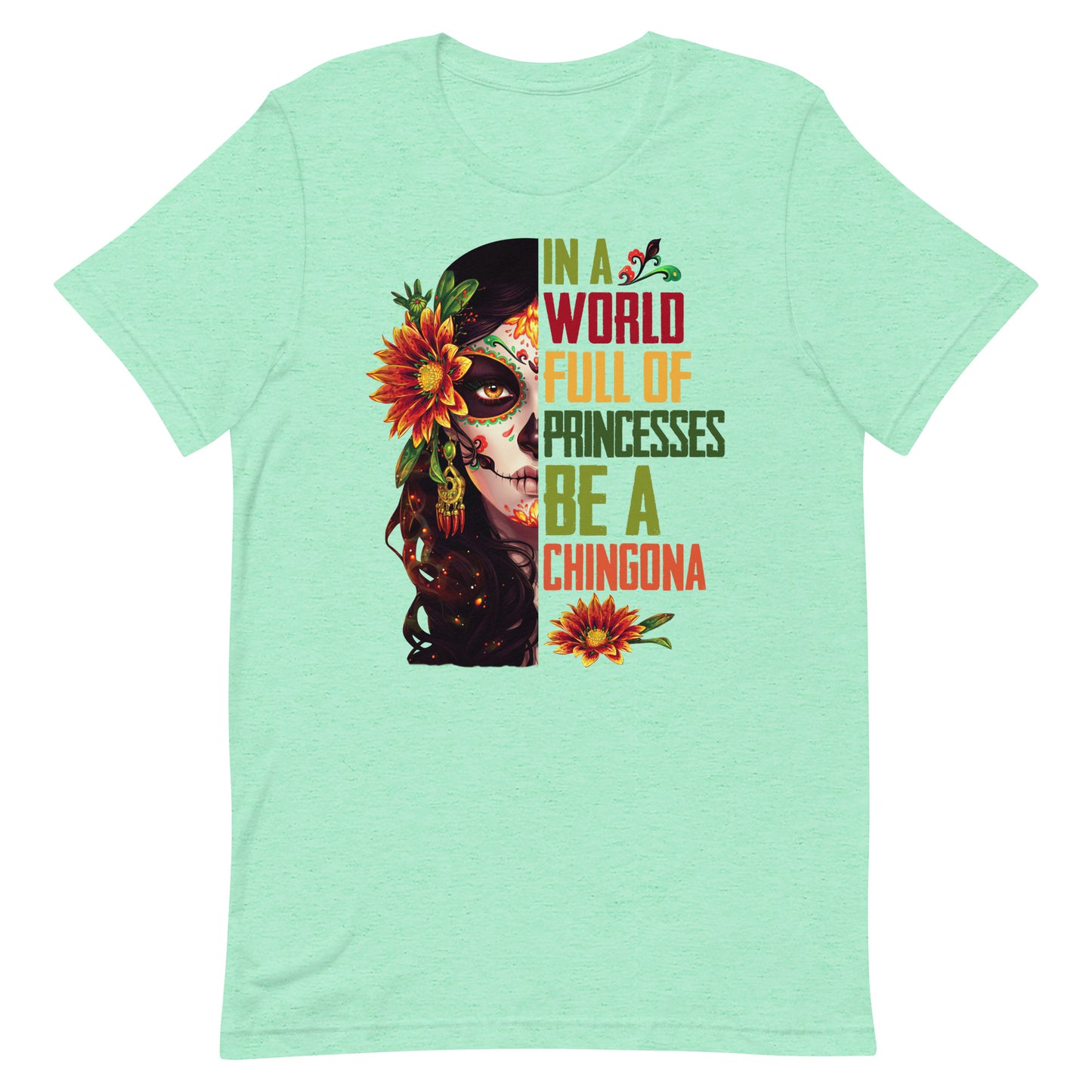 In a World Full of Princesses Be a Chingona T-Shirt Premium