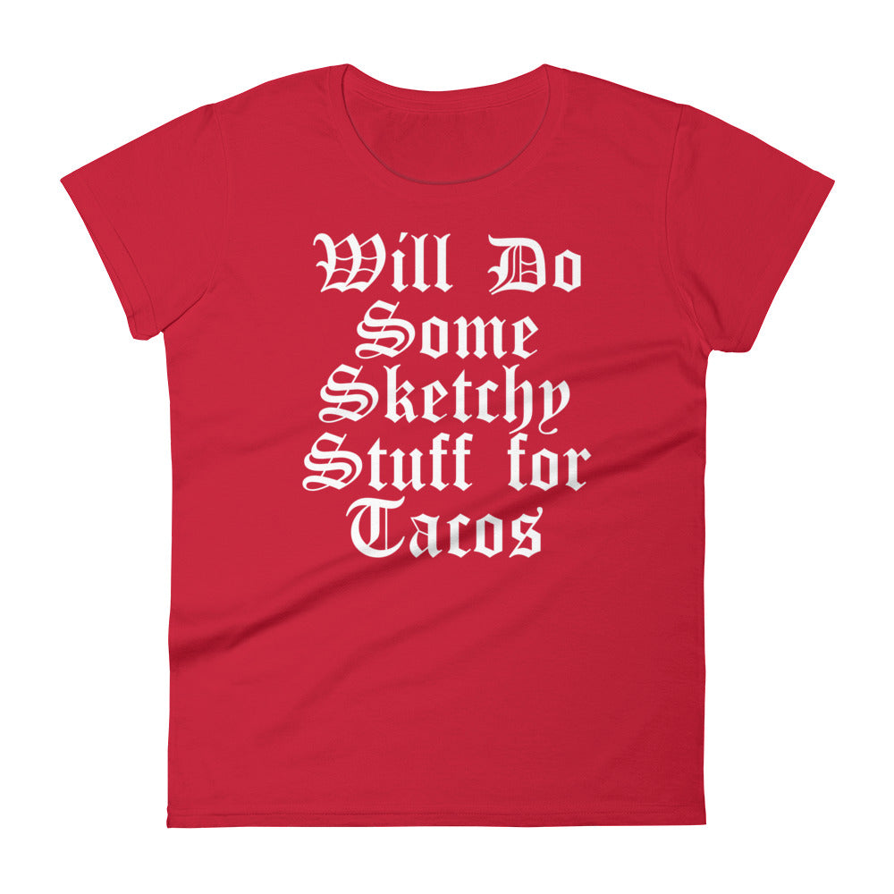 Will Do Some Sketchy Stuff for Tacos T-Shirt for Women